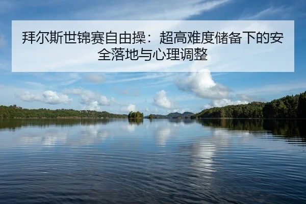 bai-er-si-shi-jin-sai-zi-you-cao-chao-gao-nan-du-chu-bei-xia-de-an-quan-luo-di-yu-xin-li-tiao-zheng-2-289.jpg
