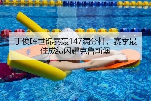 丁俊晖世锦赛轰147满分杆，赛季最佳成绩闪耀克鲁斯堡