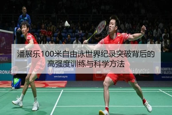 潘展乐100米自由泳世界纪录突破背后的高强度训练与科学方法